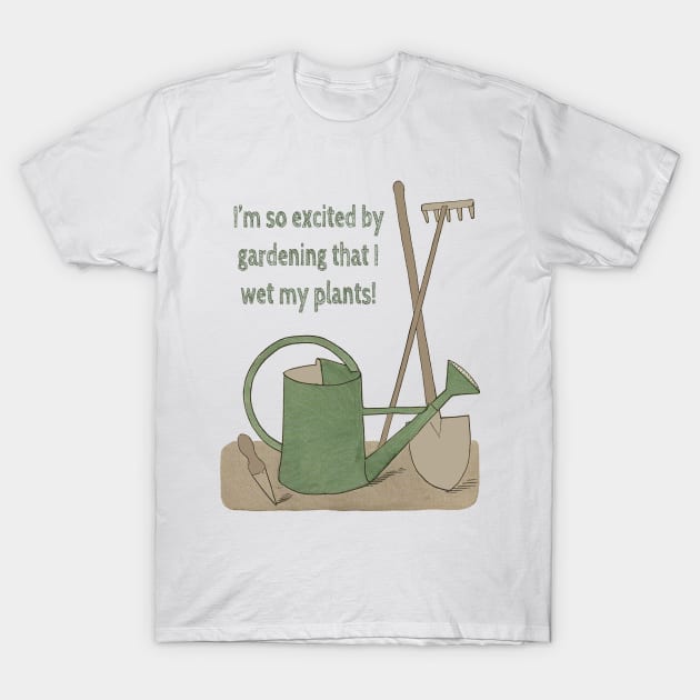 I'm so excited by gardening that I wet my plants! T-Shirt by wanungara